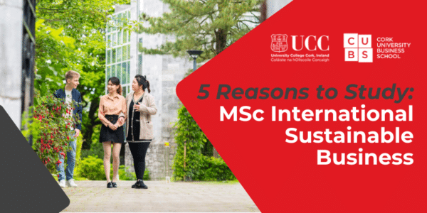 Top 5 Reasons to Study International Sustainable Business at Cork University Business School
